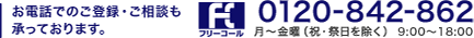 お電話でのご登録・ご相談も承っております。 フリーコール 0120-842-862 月～金曜（祝・祭日を除く） 9:00～18:00